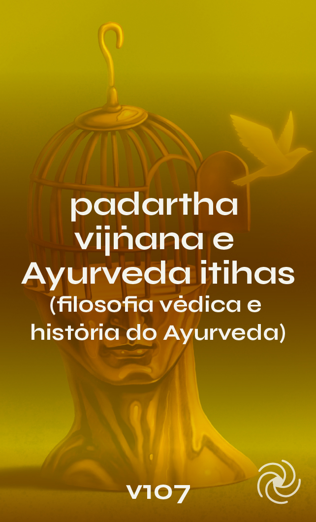 V107 - PADARTHA VIJÑANA E AYURVEDA ITIHASA (Filosofia e História do Ayurveda)