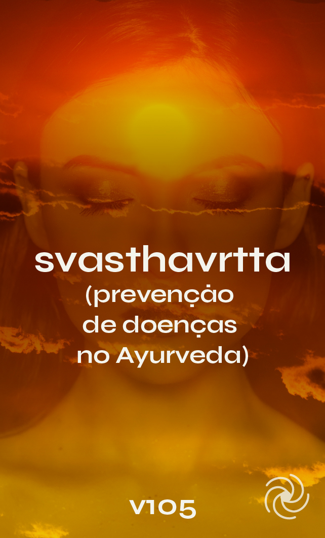 V105 - SVASTHAVRTTA (Prevenção de doenças no Ayurveda)